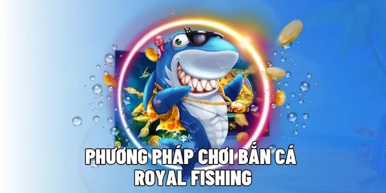 Hướng Dẫn Cách Chơi Bắn Cá Royal Fishing Tại iWinClub Nhận Thưởng Cực Lớn